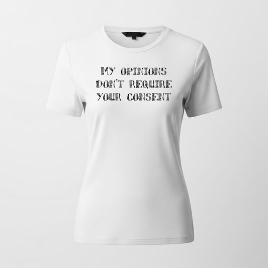 My Opinions Don't Require Your Consent [Women's Classic T-Shirt]
