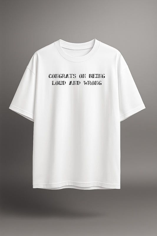 Congrats On Being Loud And Wrong [Unisex Oversized Classic T-Shirt]