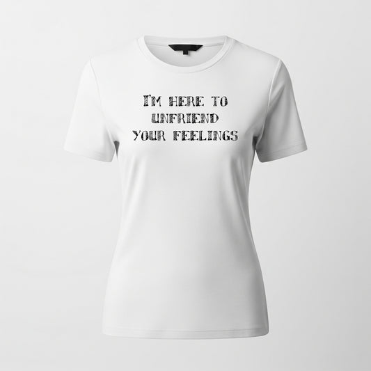 I’m Here to Unfriend Your Feelings [Women's Classic T-Shirt]