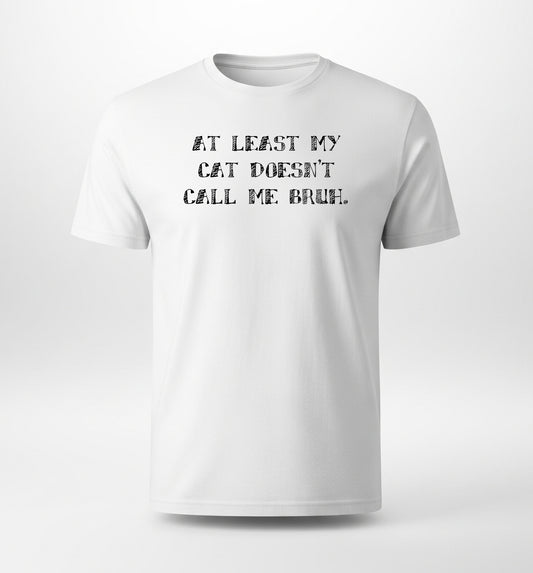 At Least My Cat Doesn't Call Me Bruh. [Unisex Supima T-Shirt]